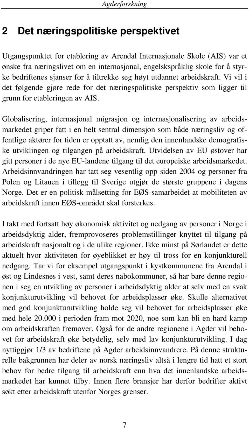 Globalisering, internasjonal migrasjon og internasjonalisering av arbeidsmarkedet griper fatt i en helt sentral dimensjon som både næringsliv og offentlige aktører for tiden er opptatt av, nemlig den