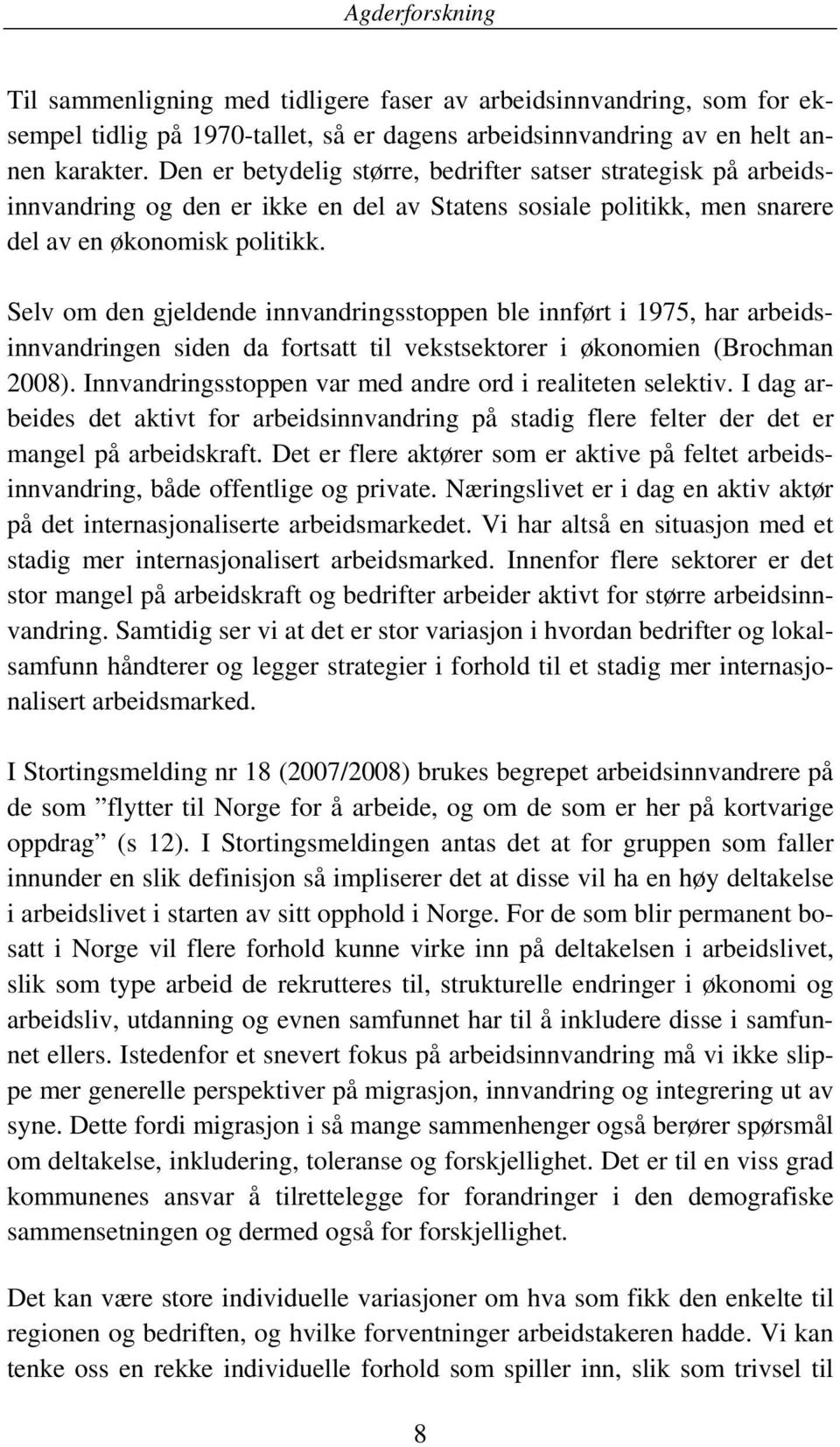 Selv om den gjeldende innvandringsstoppen ble innført i 1975, har arbeidsinnvandringen siden da fortsatt til vekstsektorer i økonomien (Brochman 2008).