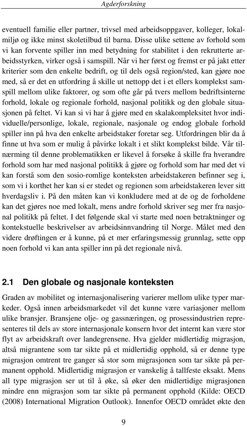 Når vi her først og fremst er på jakt etter kriterier som den enkelte bedrift, og til dels også region/sted, kan gjøre noe med, så er det en utfordring å skille ut nettopp det i et ellers komplekst