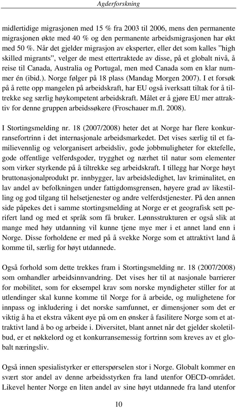 Canada som en klar nummer én (ibid.). Norge følger på 18 plass (Mandag Morgen 2007).