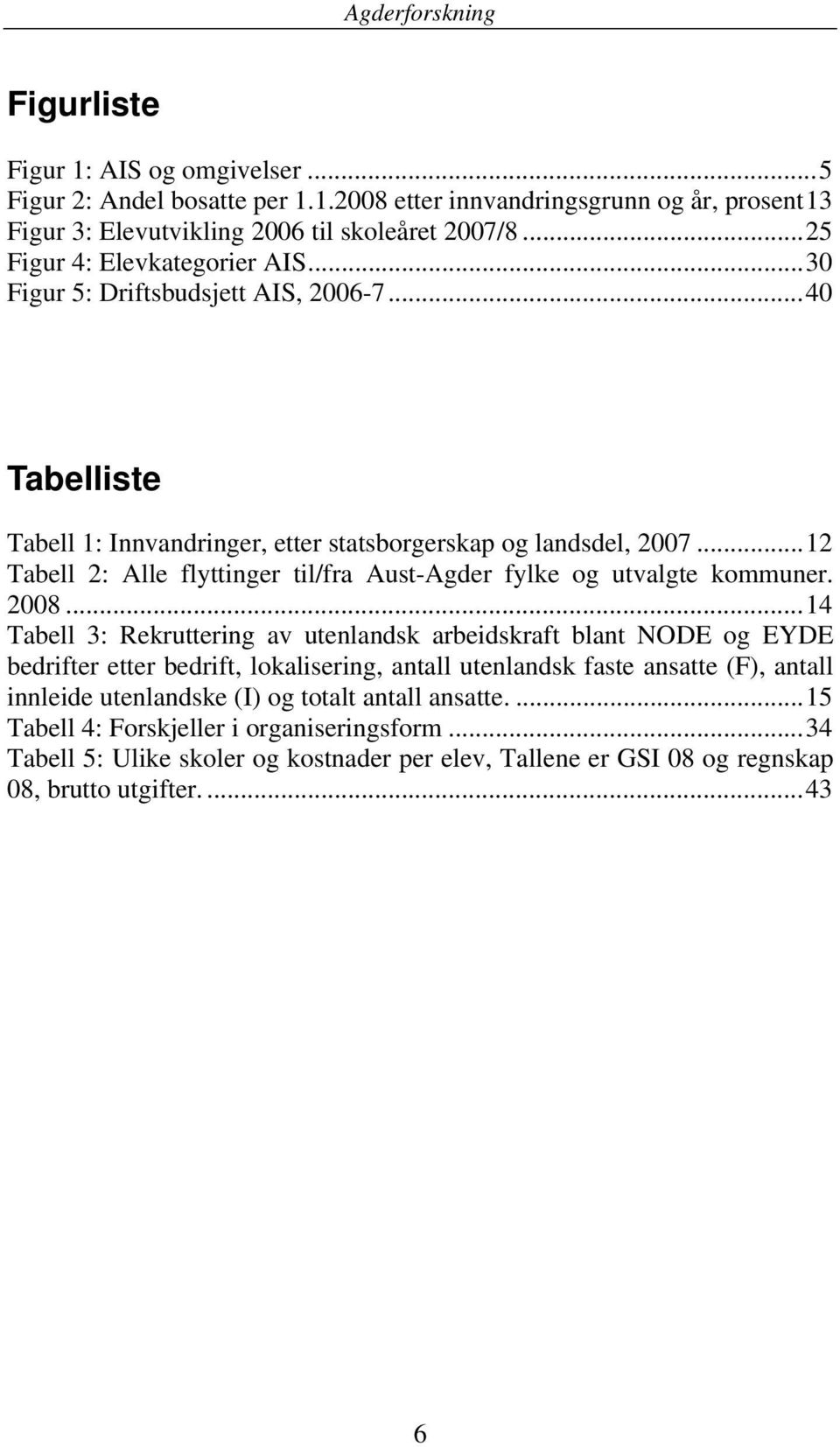 .. 12 Tabell 2: Alle flyttinger til/fra Aust-Agder fylke og utvalgte kommuner. 2008.