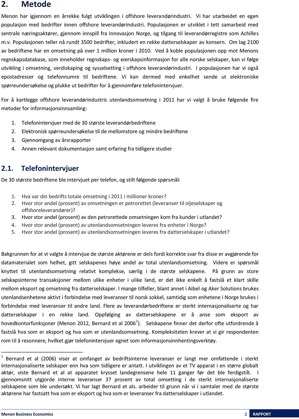 Om lag 2100 av bedriftene har en omsetning på over 1 million kroner i 2010.