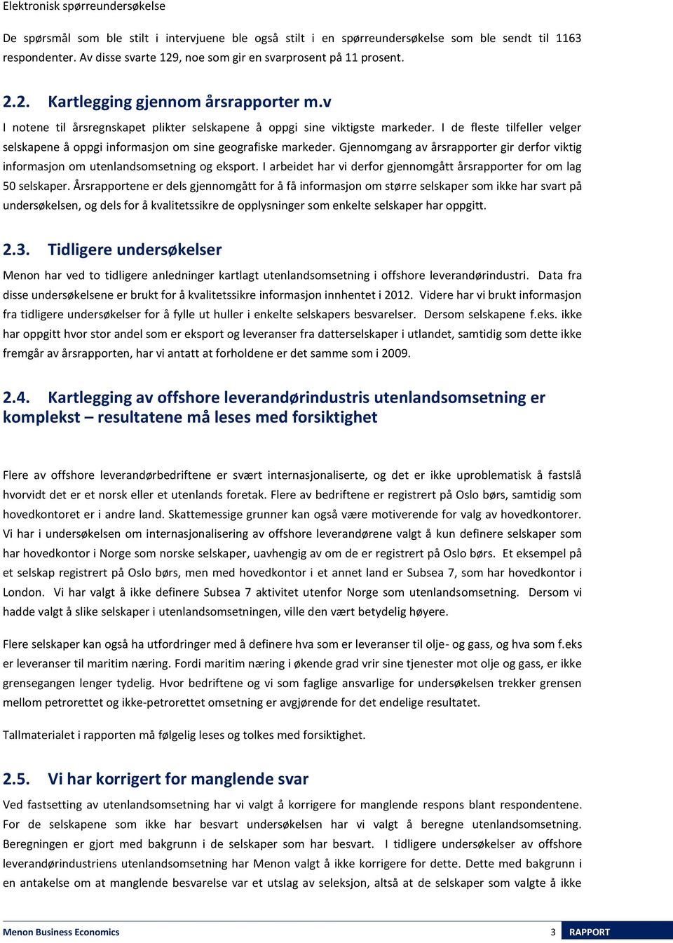 I de fleste tilfeller velger selskapene å oppgi informasjon om sine geografiske markeder. Gjennomgang av årsrapporter gir derfor viktig informasjon om utenlandsomsetning og eksport.