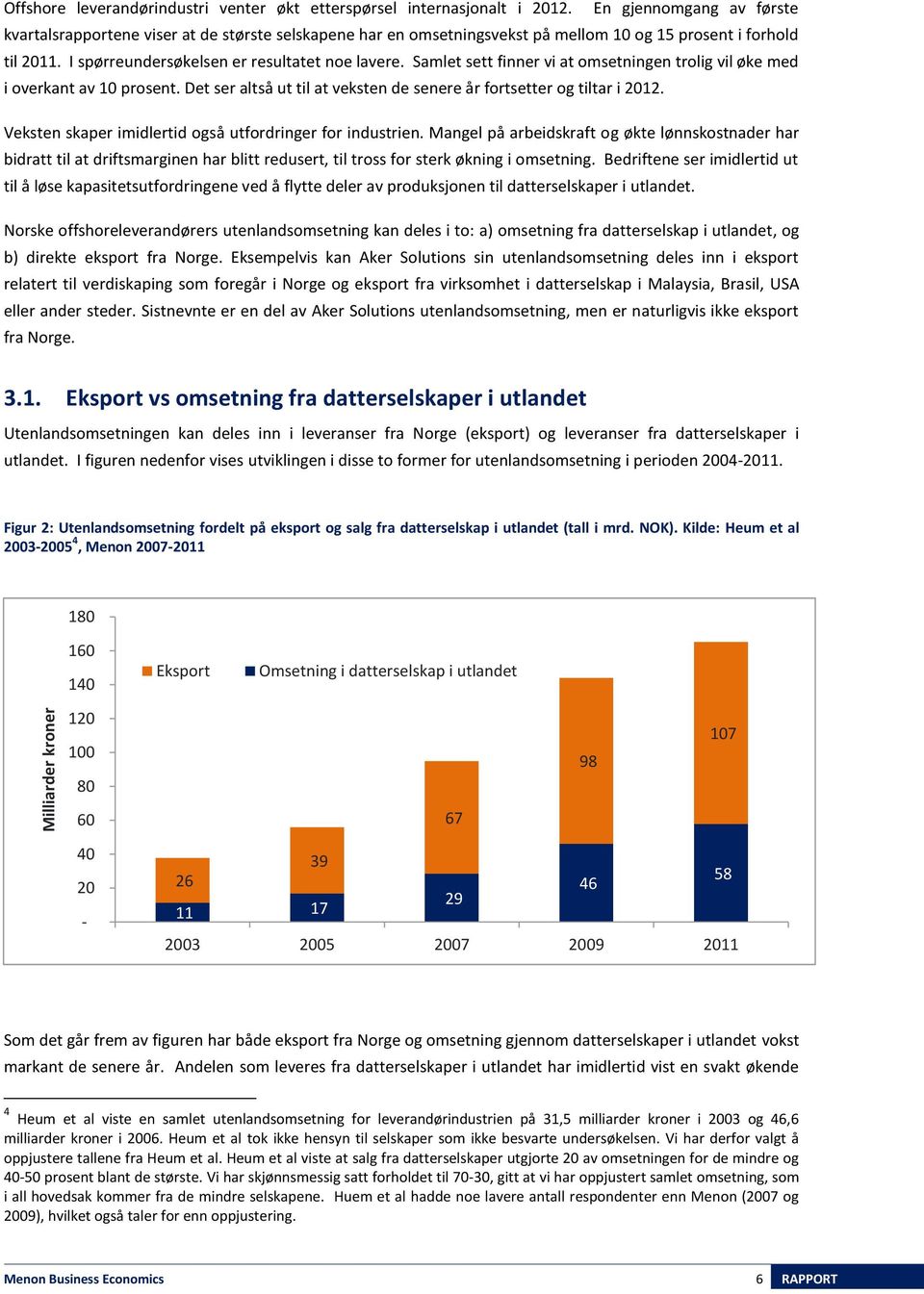 Samlet sett finner vi at omsetningen trolig vil øke med i overkant av 10 prosent. Det ser altså ut til at veksten de senere år fortsetter og tiltar i 2012.