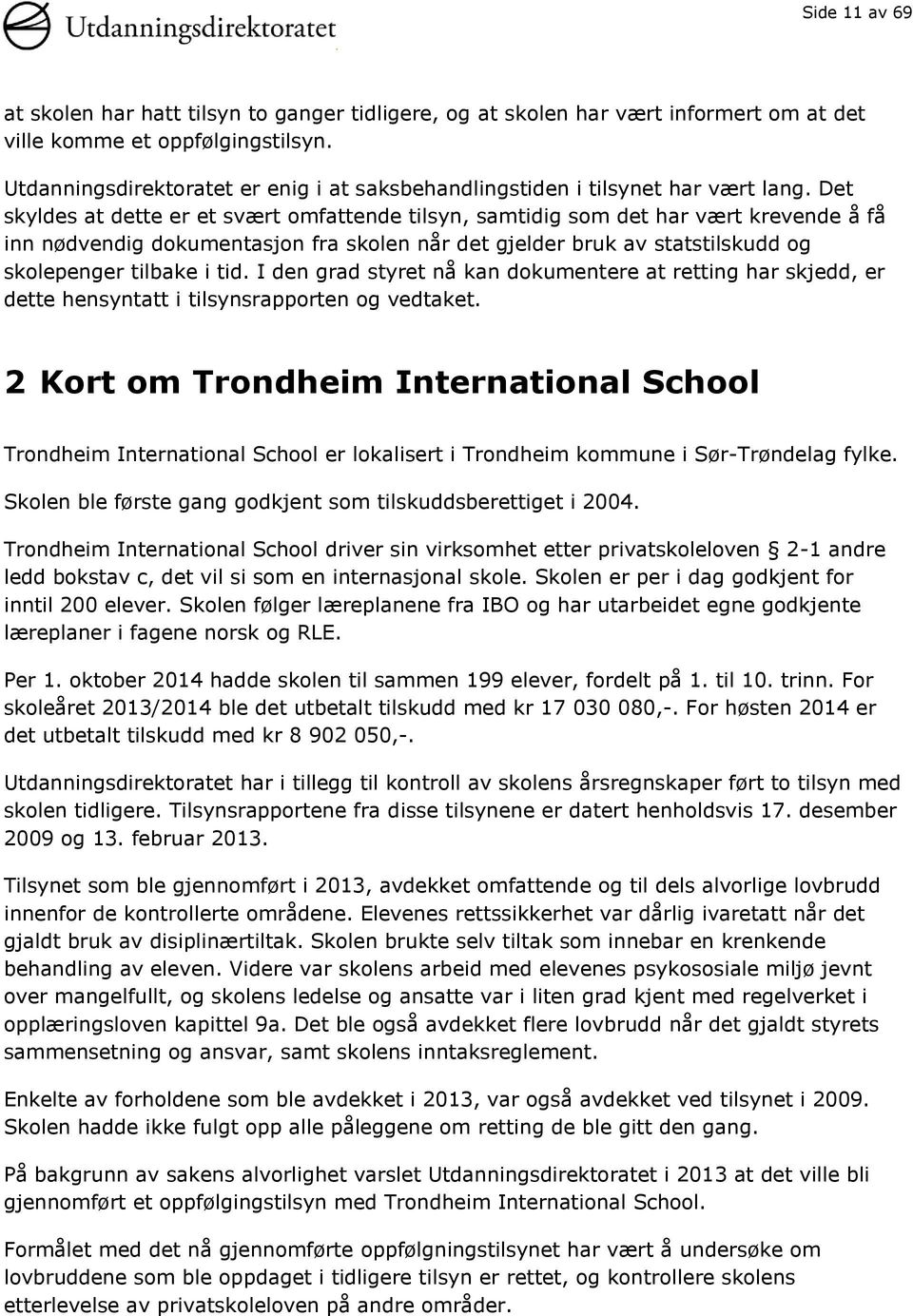 Det skyldes at dette er et svært omfattende tilsyn, samtidig som det har vært krevende å få inn nødvendig dokumentasjon fra skolen når det gjelder bruk av statstilskudd og skolepenger tilbake i tid.