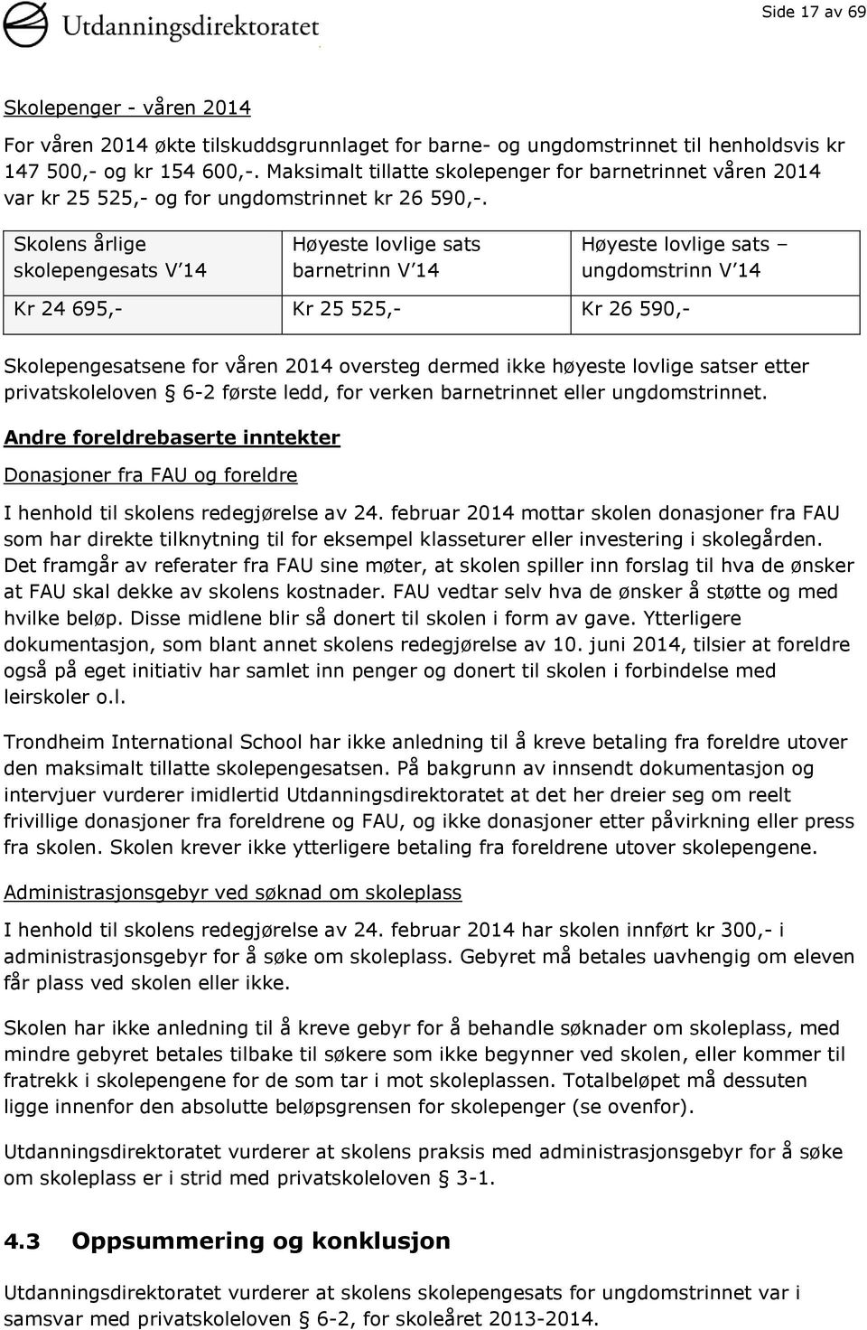 Skolens årlige skolepengesats V 14 Høyeste lovlige sats barnetrinn V 14 Høyeste lovlige sats ungdomstrinn V 14 Kr 24 695,- Kr 25 525,- Kr 26 590,- Skolepengesatsene for våren 2014 oversteg dermed