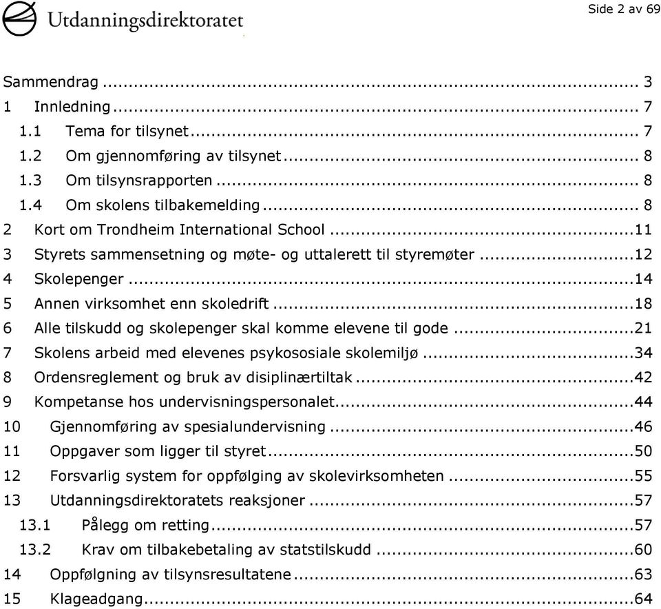 ..18 6 Alle tilskudd og skolepenger skal komme elevene til gode...21 7 Skolens arbeid med elevenes psykososiale skolemiljø...34 8 Ordensreglement og bruk av disiplinærtiltak.