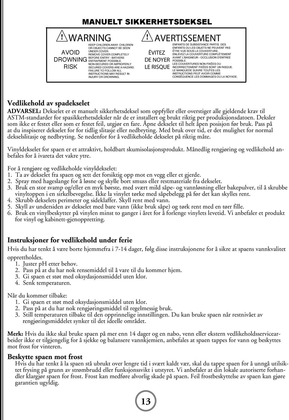 NON-SECURED OR IMPROPERLY SECURED COVERS ARE A HAZARD. FAILURE TO FOLLOW ALL INSTRUCTIONS MAY RESULT IN INJURY OR DROWNING. AVERTISSEMENT ÊVITEZ DE NOYER LE RISQUE ENFANTS DE SUBSISTANCE PARTIS.