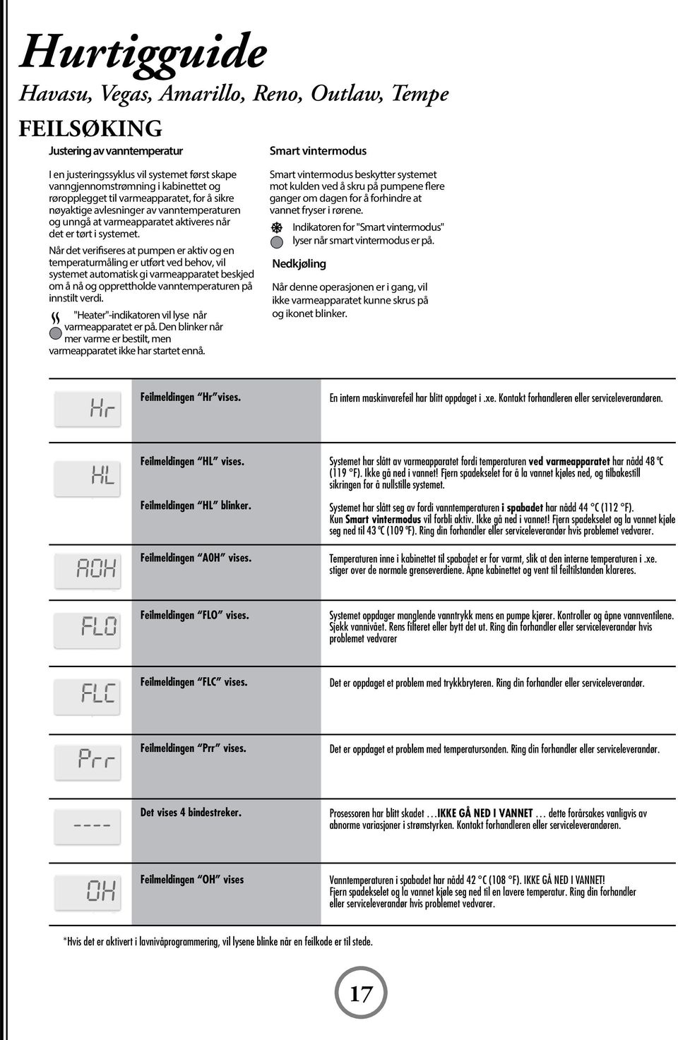 Når det verifiseres at pumpen er aktiv og en temperaturmåling er utført ved behov, vil systemet automatisk gi varmeapparatet beskjed om å nå og opprettholde vanntemperaturen på innstilt verdi.