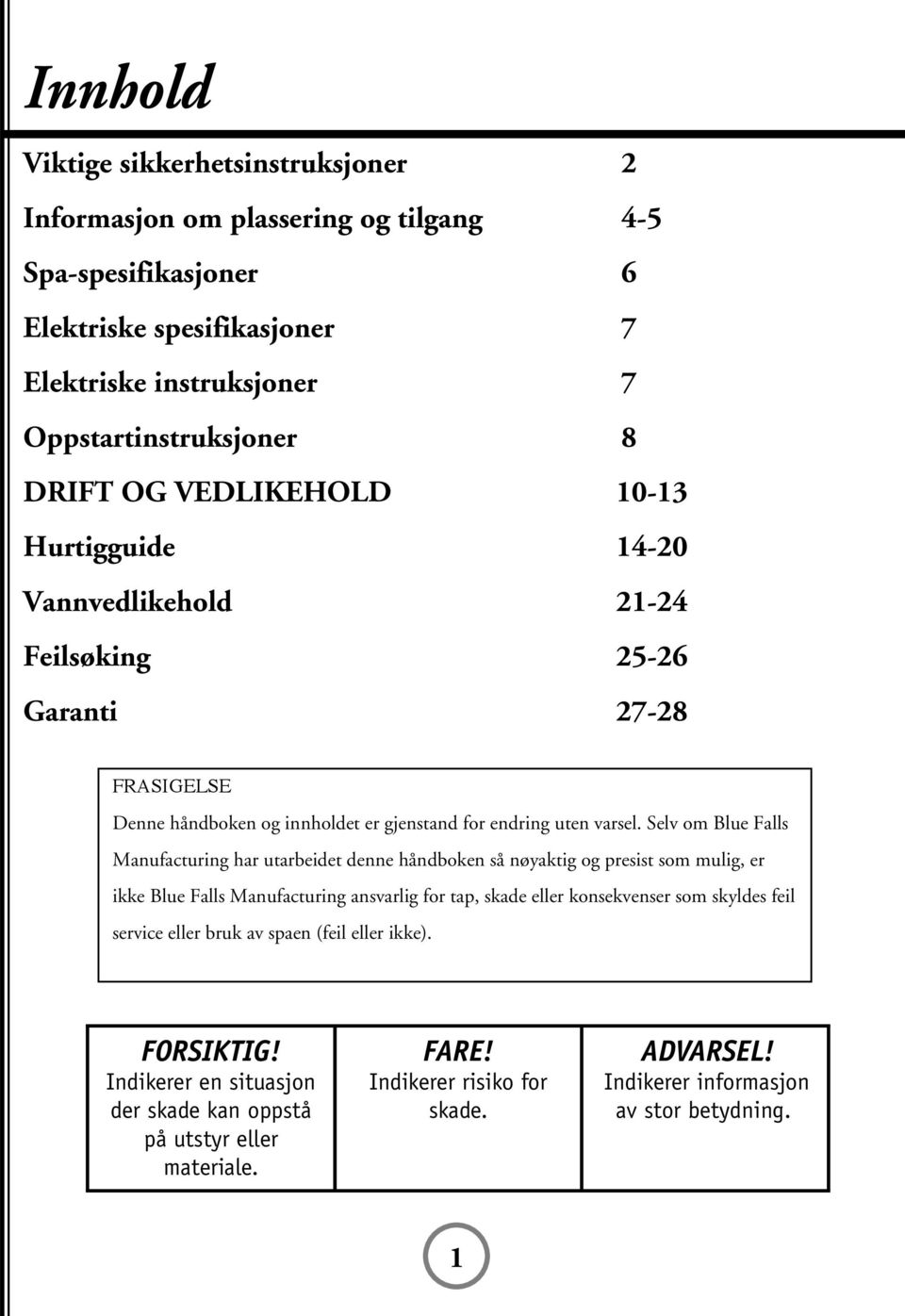 Selv om Blue Falls Manufacturing har utarbeidet denne håndboken så nøyaktig og presist som mulig, er ikke Blue Falls Manufacturing ansvarlig for tap, skade eller konsekvenser som skyldes feil