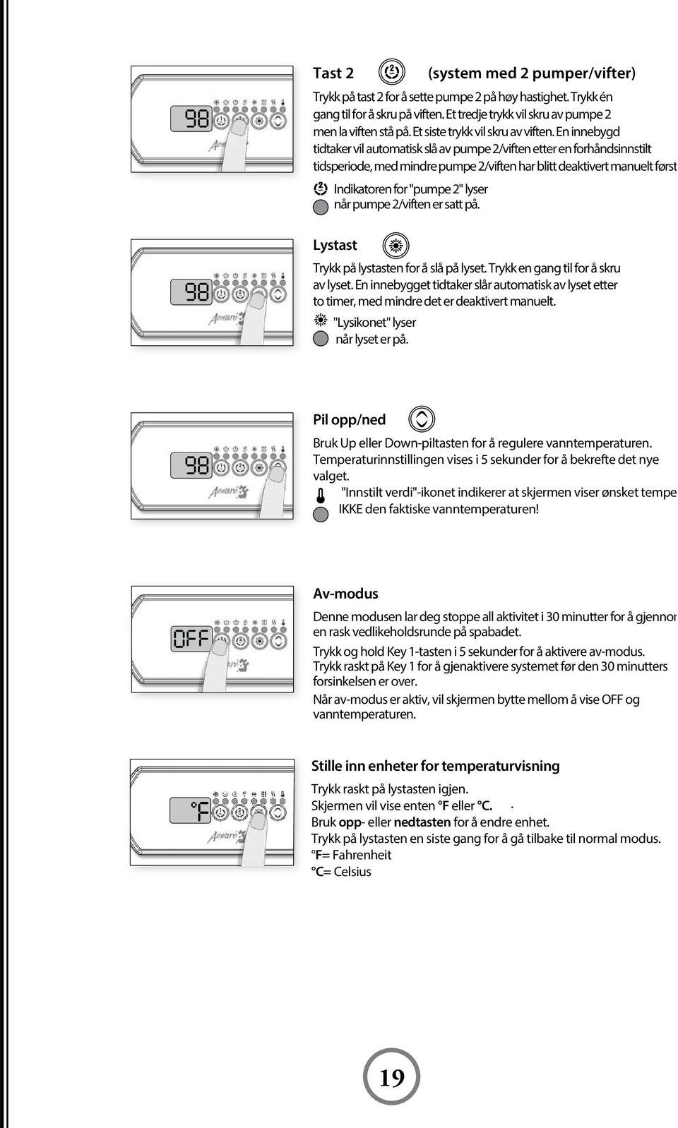 Indikatoren for "pumpe 2" lyser når pumpe 2/viften er satt på. Program Programm Avhengig a For å progr Under en fi røropplegg Lystast Trykk på lystasten for å slå på lyset.