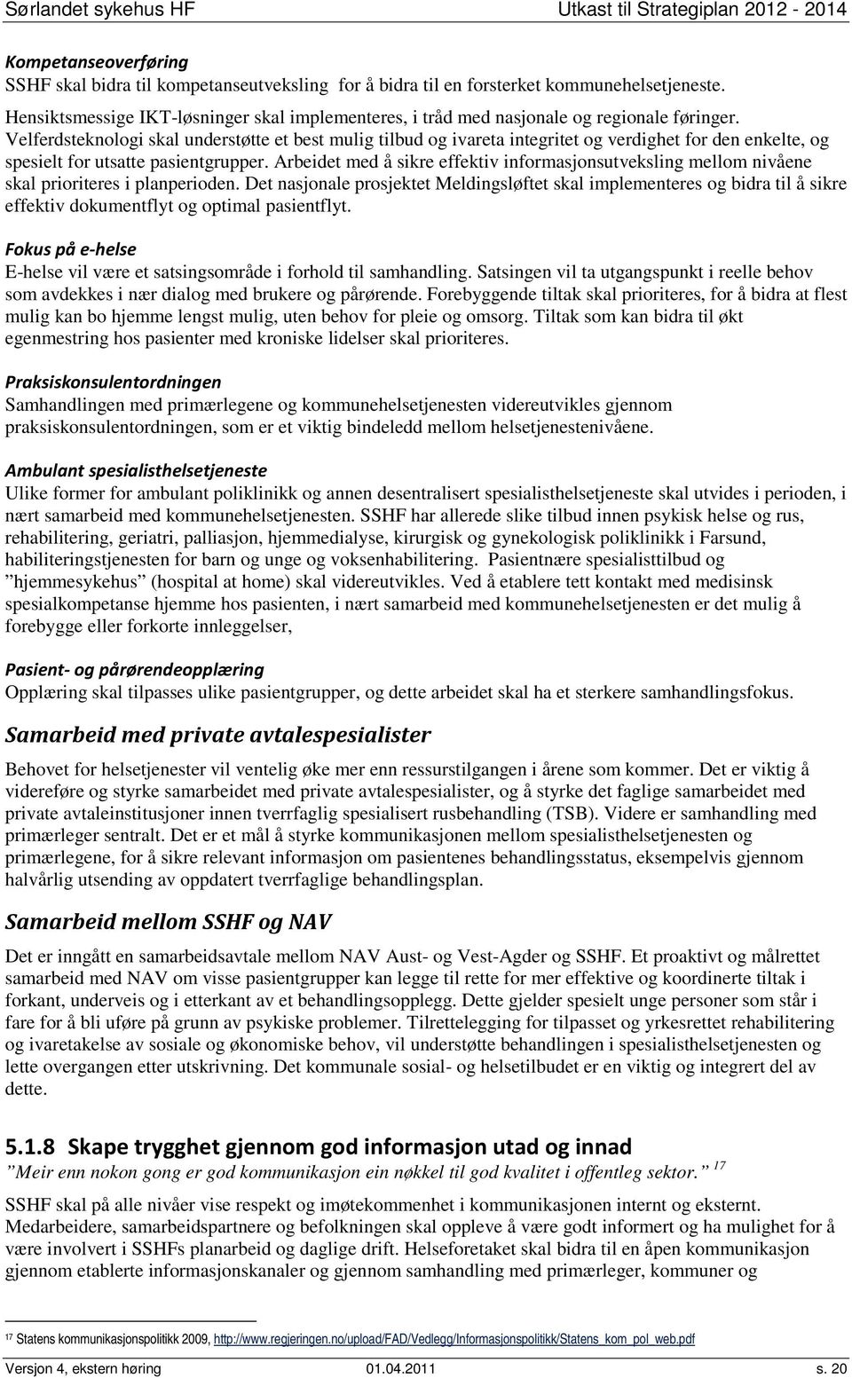 Velferdsteknologi skal understøtte et best mulig tilbud og ivareta integritet og verdighet for den enkelte, og spesielt for utsatte pasientgrupper.