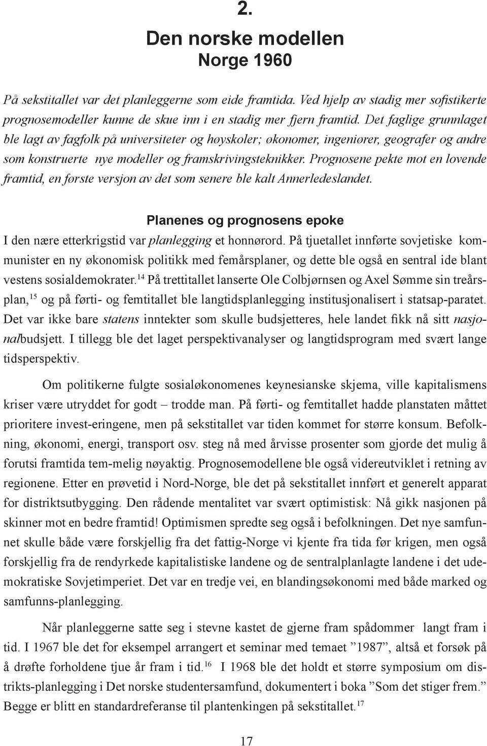 Prognosene pekte mot en lovende framtid, en første versjon av det som senere ble kalt Annerledeslandet. Planenes og prognosens epoke I den nære etterkrigstid var planlegging et honnørord.