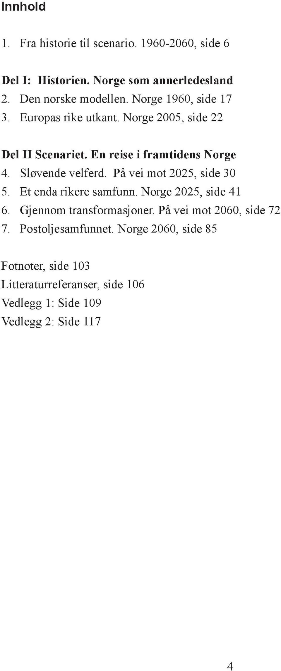 Sløvende velferd. På vei mot 2025, side 30 5. Et enda rikere samfunn. Norge 2025, side 41 6. Gjennom transformasjoner.