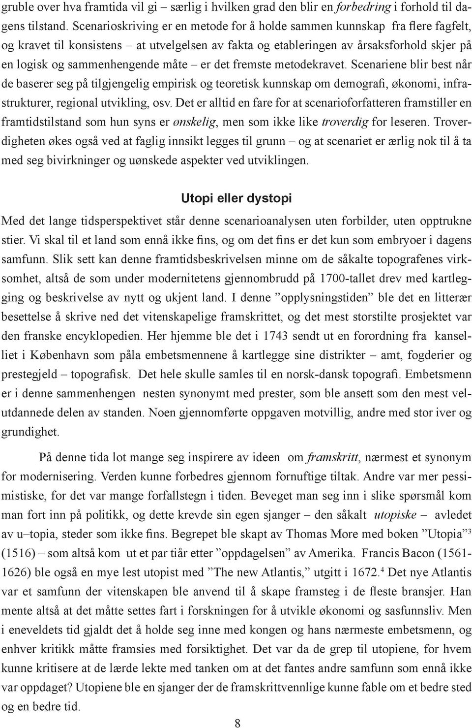 måte er det fremste metodekravet. Scenariene blir best når de baserer seg på tilgjengelig empirisk og teoretisk kunnskap om demografi, økonomi, infrastrukturer, regional utvikling, osv.