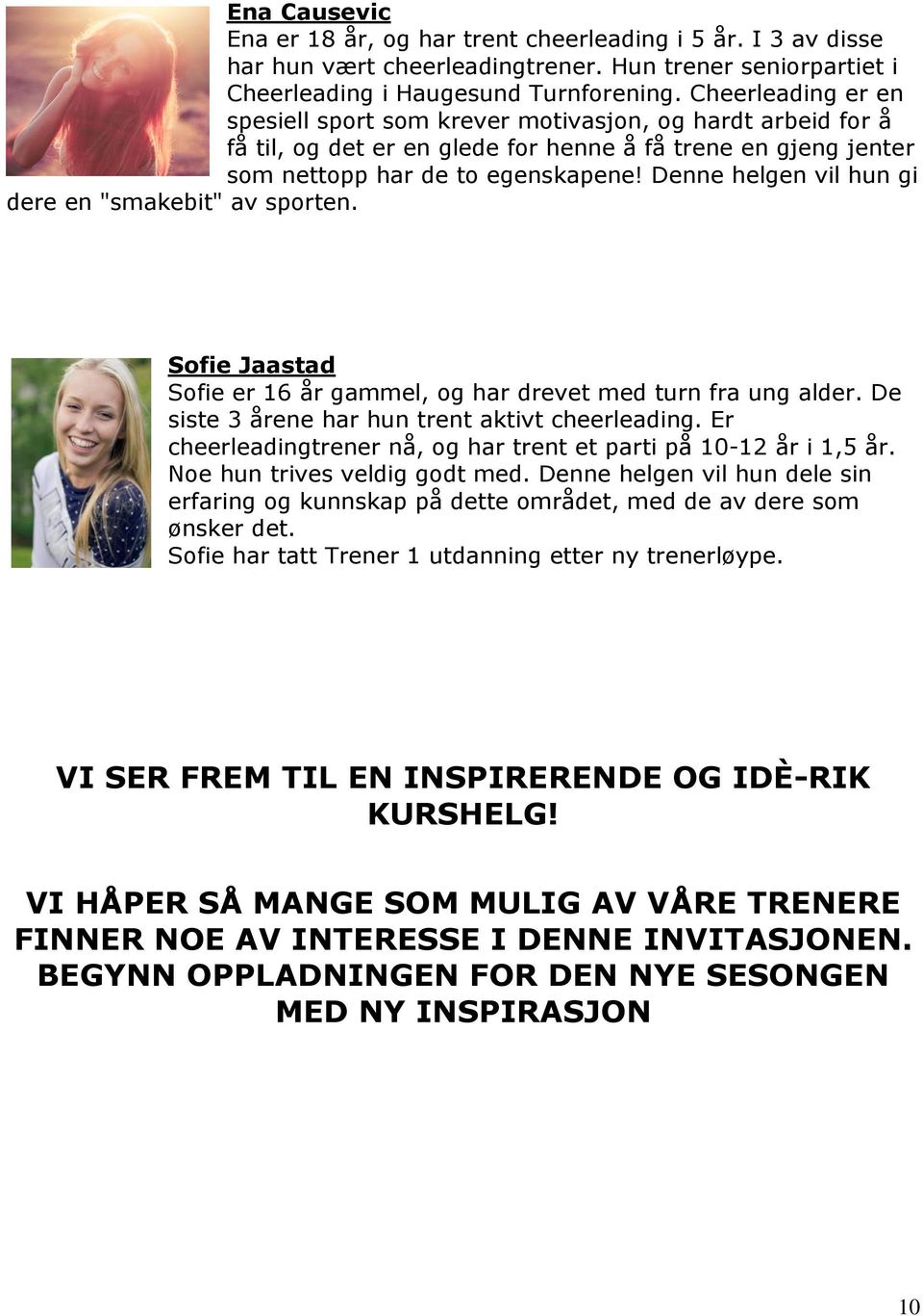 Denne helgen vil hun gi dere en "smakebit" av sporten. Sofie Jaastad Sofie er 16 år gammel, og har drevet med turn fra ung alder. De siste 3 årene har hun trent aktivt cheerleading.