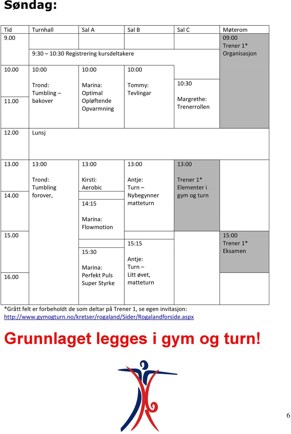 00 Trond: Tumbling forover, Kirsti: Aerobic 14:15 Antje: Turn Nybegynner matteturn Trener 1* Elementer i gym og turn Marina: Flowmotion 15.