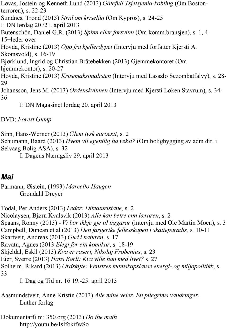 16-19 Bjørklund, Ingrid og Christian Bråtebekken (2013) Gjemmekontoret (Om hjemmekontor), s. 20-27 Hovda, Kristine (2013) Krisemaksimalisten (Intervju med Lasszlo Sczombatfalvy), s.