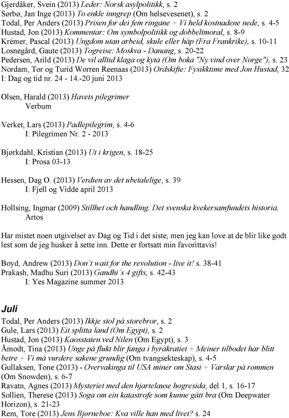 8-9 Krémer, Pascal (2013) Ungdom utan arbeid, skule eller håp (Fra Frankrike), s. 10-11 Losnegård, Gaute (2013) Togreise: Moskva - Danang, s.