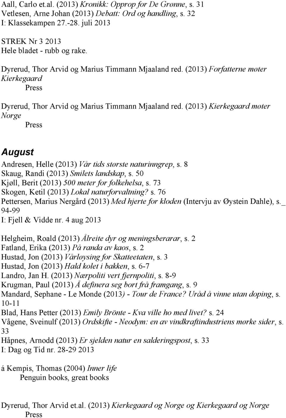 (2013) Kierkegaard møter Norge Press August Andresen, Helle (2013) Vår tids største naturinngrep, s. 8 Skaug, Randi (2013) Smilets landskap, s. 50 Kjøll, Berit (2013) 500 meter for folkehelsa, s.