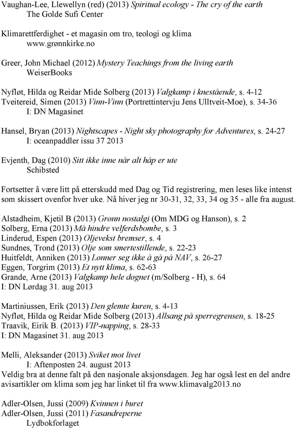 4-12 Tveitereid, Simen (2013) Vinn-Vinn (Portrettintervju Jens Ulltveit-Moe), s. 34-36 I: DN Magasinet Hansel, Bryan (2013) Nightscapes - Night sky photography for Adventures, s.