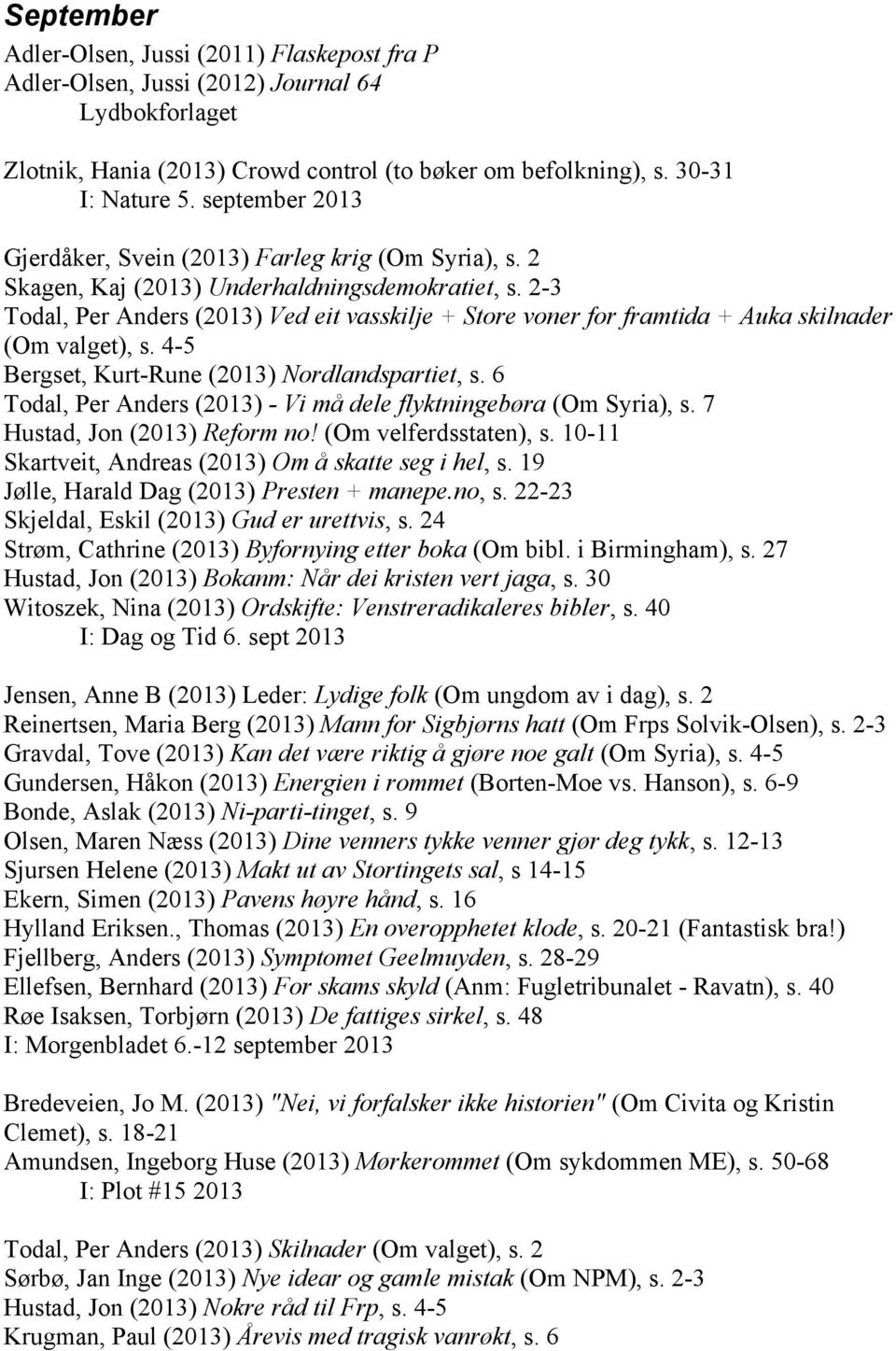 2-3 Todal, Per Anders (2013) Ved eit vasskilje + Store voner for framtida + Auka skilnader (Om valget), s. 4-5 Bergset, Kurt-Rune (2013) Nordlandspartiet, s.