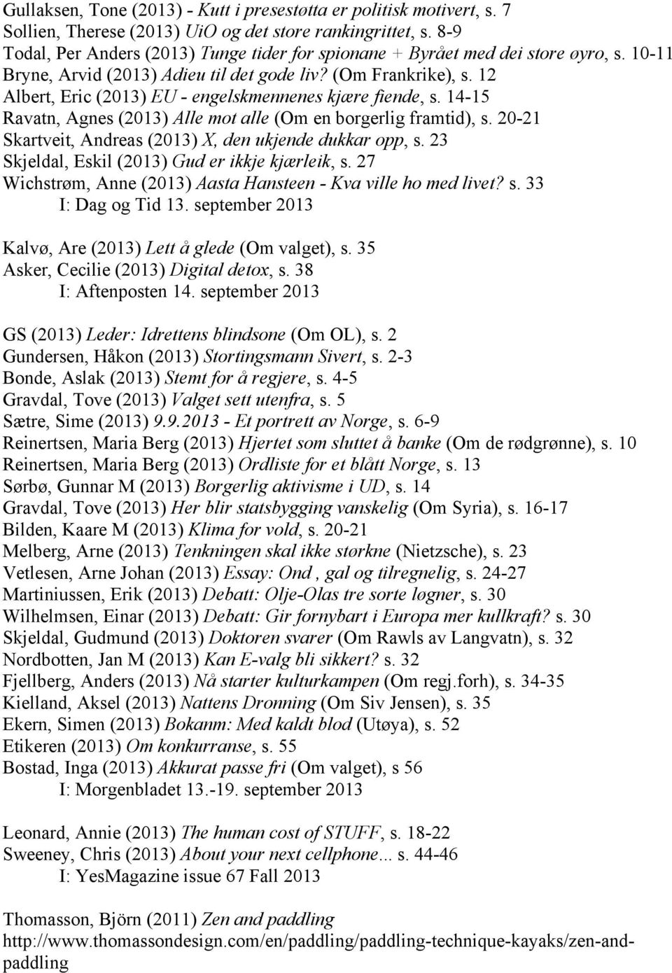 12 Albert, Eric (2013) EU - engelskmennenes kjære fiende, s. 14-15 Ravatn, Agnes (2013) Alle mot alle (Om en borgerlig framtid), s. 20-21 Skartveit, Andreas (2013) X, den ukjende dukkar opp, s.