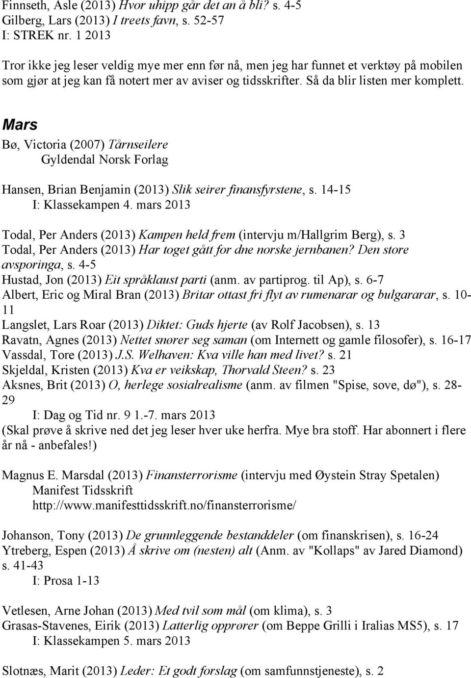 Mars Bø, Victoria (2007) Tårnseilere Gyldendal Norsk Forlag Hansen, Brian Benjamin (2013) Slik seirer finansfyrstene, s. 14-15 I: Klassekampen 4.