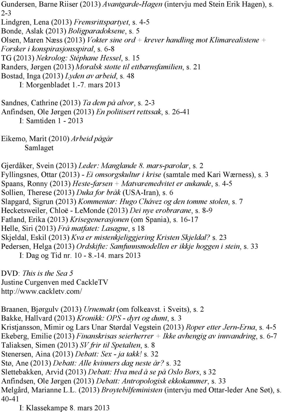 15 Randers, Jørgen (2013) Moralsk støtte til ettbarnsfamilien, s. 21 Bostad, Inga (2013) Lyden av arbeid, s. 48 I: Morgenbladet 1.-7. mars 2013 Sandnes, Cathrine (2013) Ta dem på alvor, s.