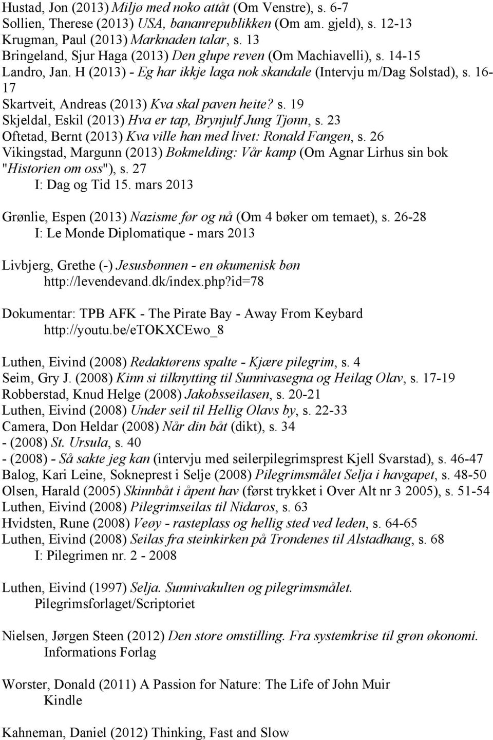 16-17 Skartveit, Andreas (2013) Kva skal paven heite? s. 19 Skjeldal, Eskil (2013) Hva er tap, Brynjulf Jung Tjønn, s. 23 Oftetad, Bernt (2013) Kva ville han med livet: Ronald Fangen, s.