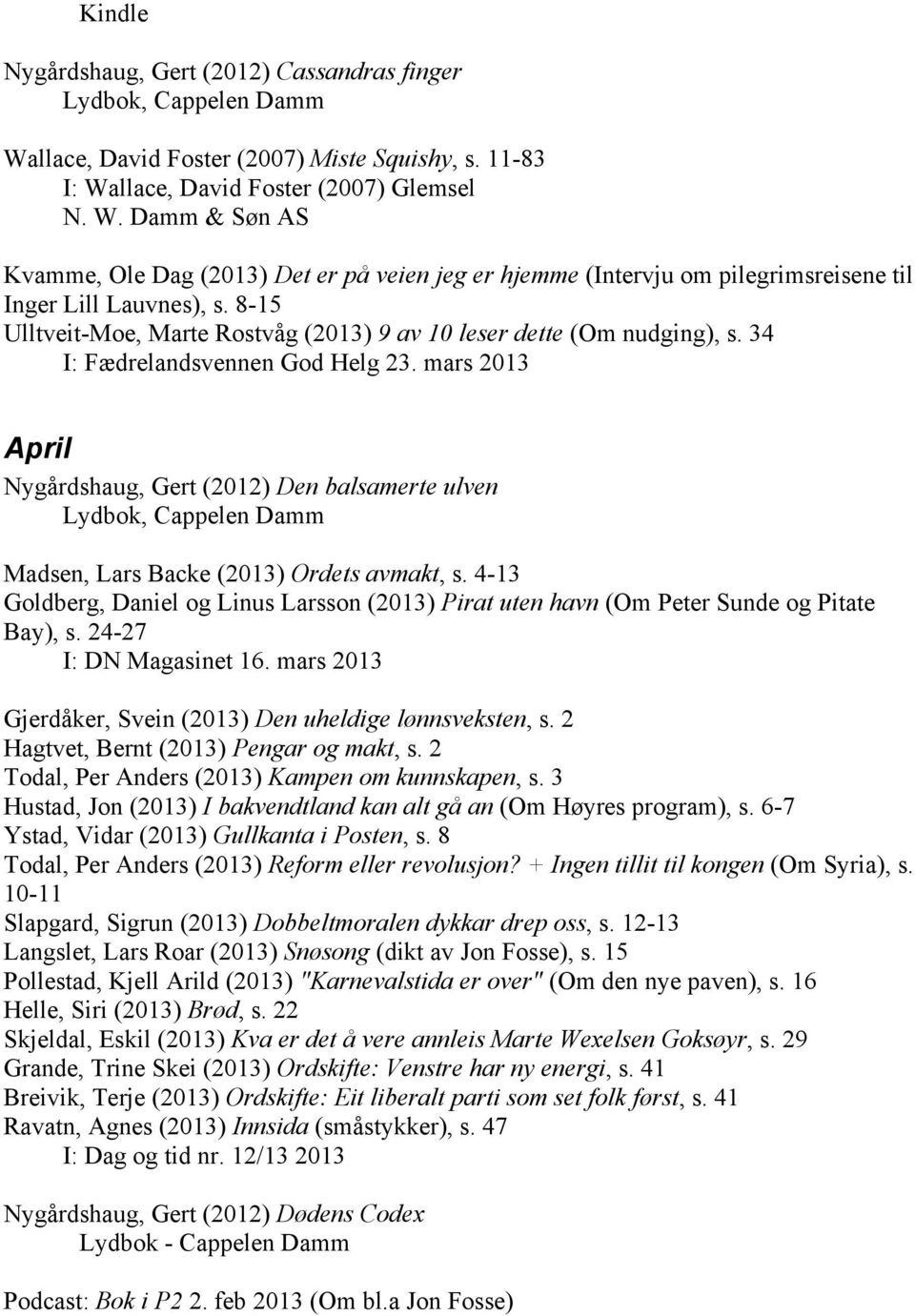 mars 2013 April Nygårdshaug, Gert (2012) Den balsamerte ulven Lydbok, Cappelen Damm Madsen, Lars Backe (2013) Ordets avmakt, s.