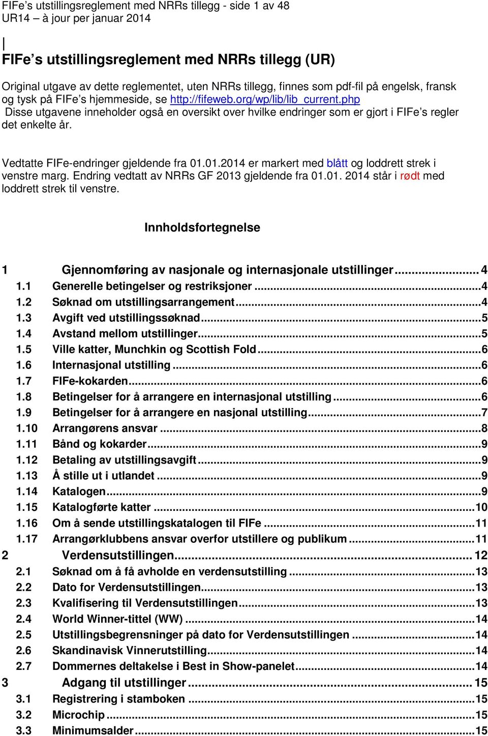 Vedtatte FIFe-endringer gjeldende fra 01.01.2014 er markert med blått og loddrett strek i venstre marg. Endring vedtatt av NRRs GF 2013 gjeldende fra 01.01. 2014 står i rødt med loddrett strek til venstre.