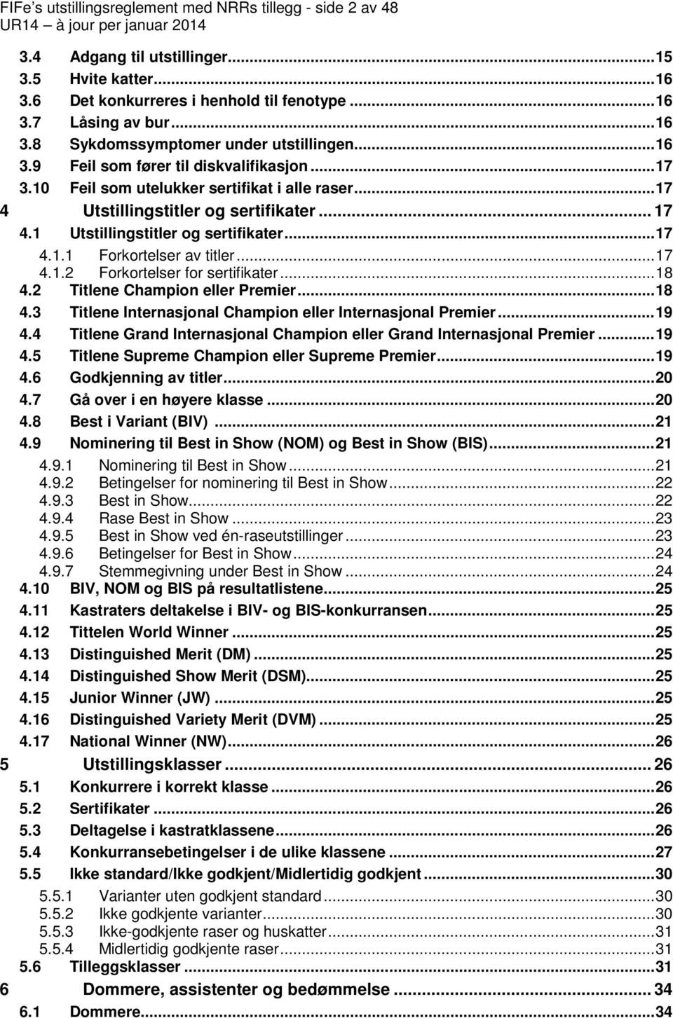 .. 17 4.1.2 Forkortelser for sertifikater... 18 4.2 Titlene Champion eller Premier... 18 4.3 Titlene Internasjonal Champion eller Internasjonal Premier... 19 4.