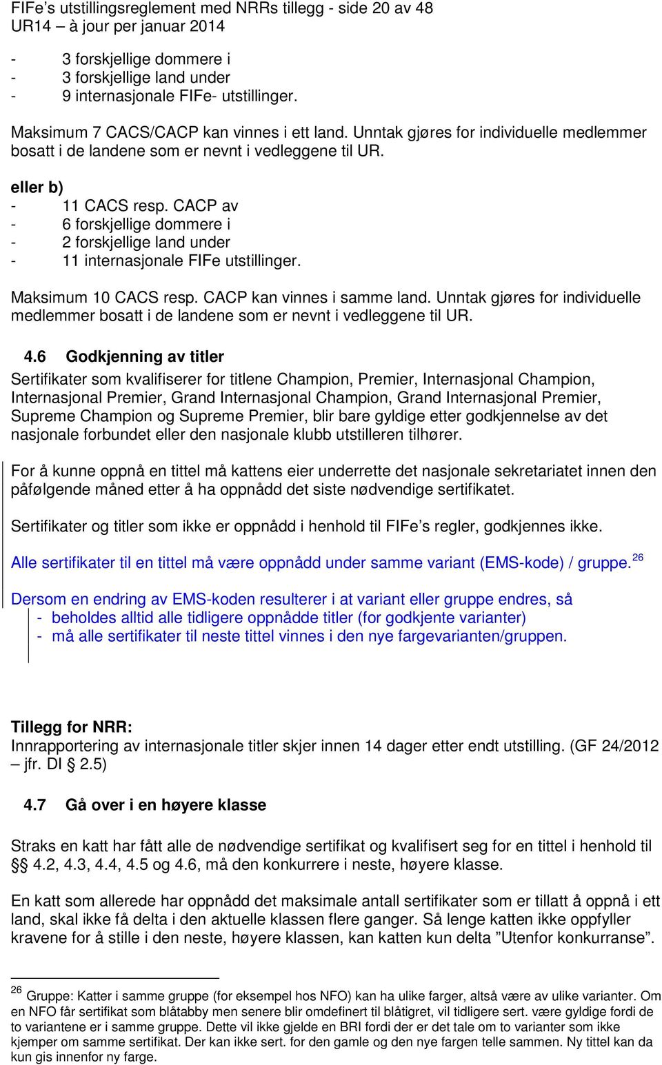 CACP av - 6 forskjellige dommere i - 2 forskjellige land under - 11 internasjonale FIFe utstillinger. Maksimum 10 CACS resp. CACP kan vinnes i samme land.