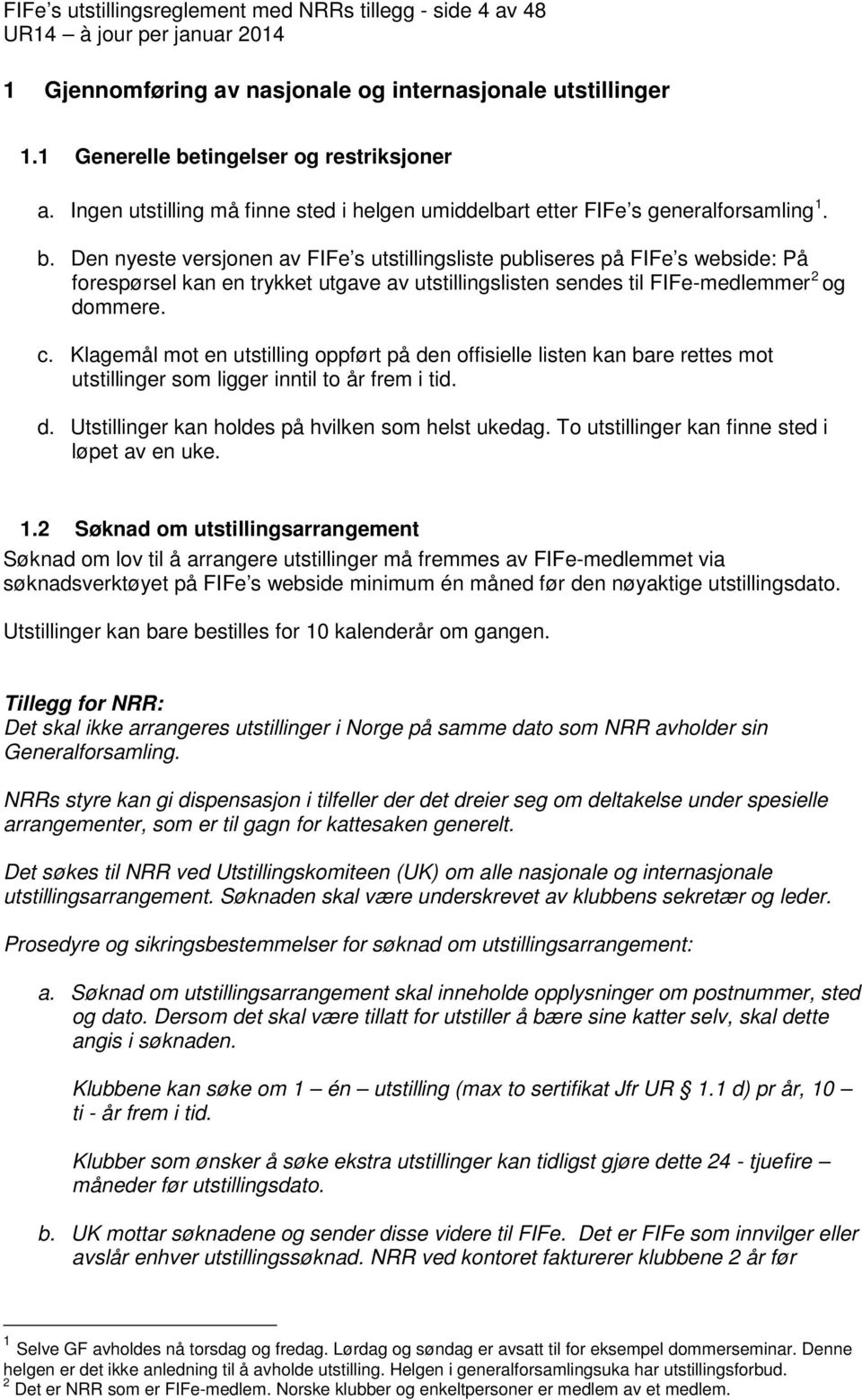 Den nyeste versjonen av FIFe s utstillingsliste publiseres på FIFe s webside: På forespørsel kan en trykket utgave av utstillingslisten sendes til FIFe-medlemmer 2 og dommere. c.