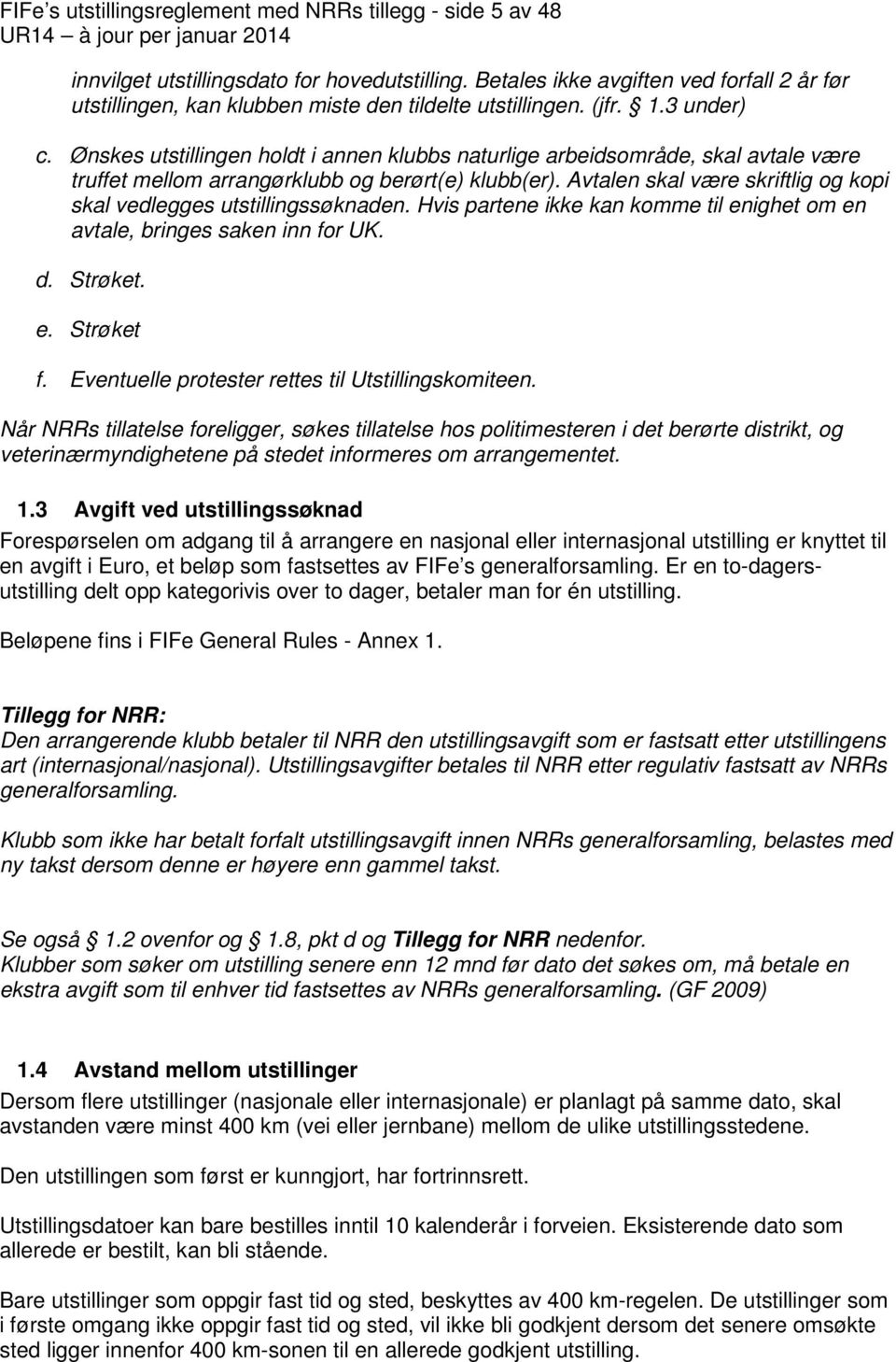 Ønskes utstillingen holdt i annen klubbs naturlige arbeidsområde, skal avtale være truffet mellom arrangørklubb og berørt(e) klubb(er).