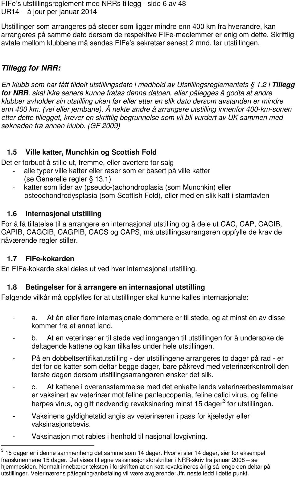 Tillegg for NRR: En klubb som har fått tildelt utstillingsdato i medhold av Utstillingsreglementets 1.