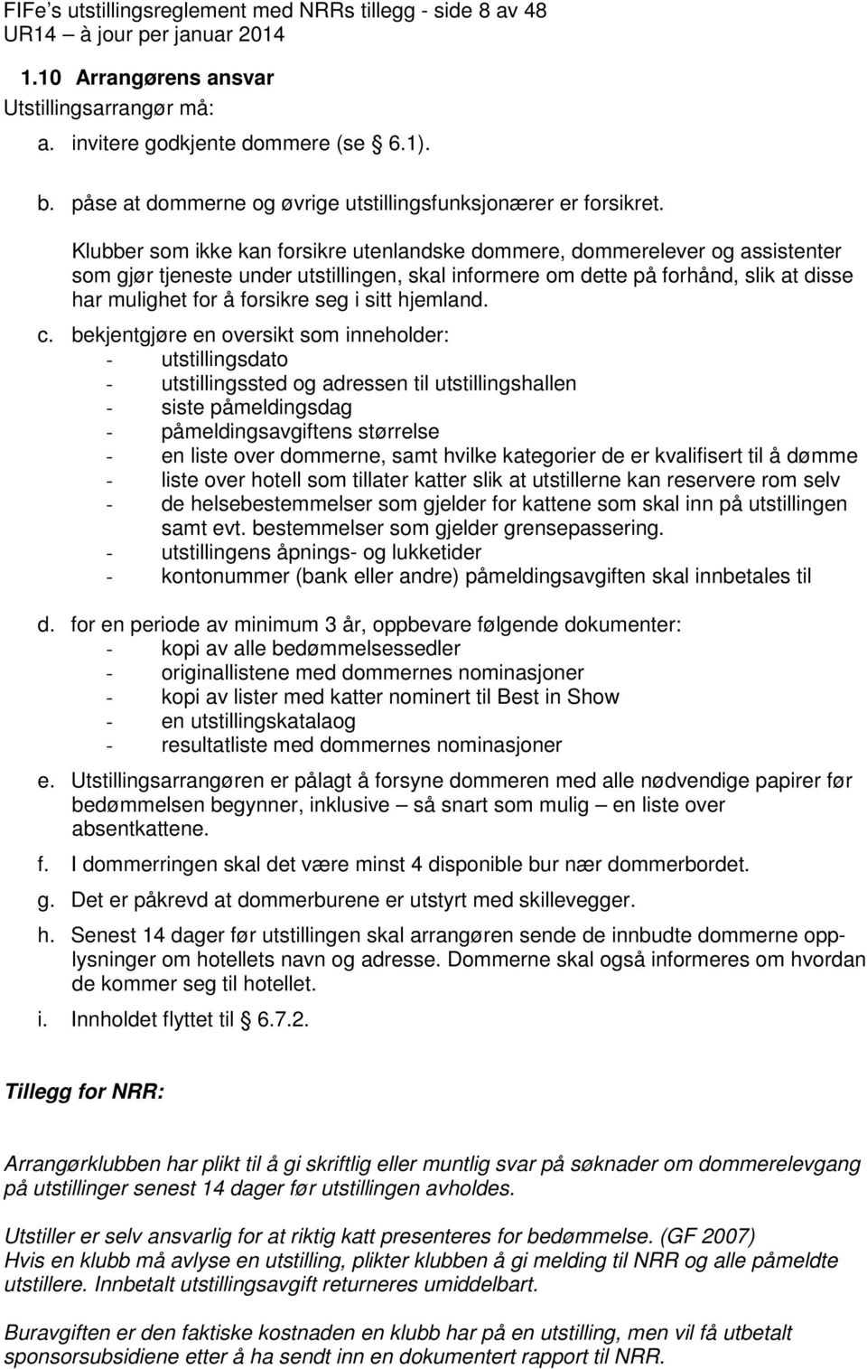 Klubber som ikke kan forsikre utenlandske dommere, dommerelever og assistenter som gjør tjeneste under utstillingen, skal informere om dette på forhånd, slik at disse har mulighet for å forsikre seg