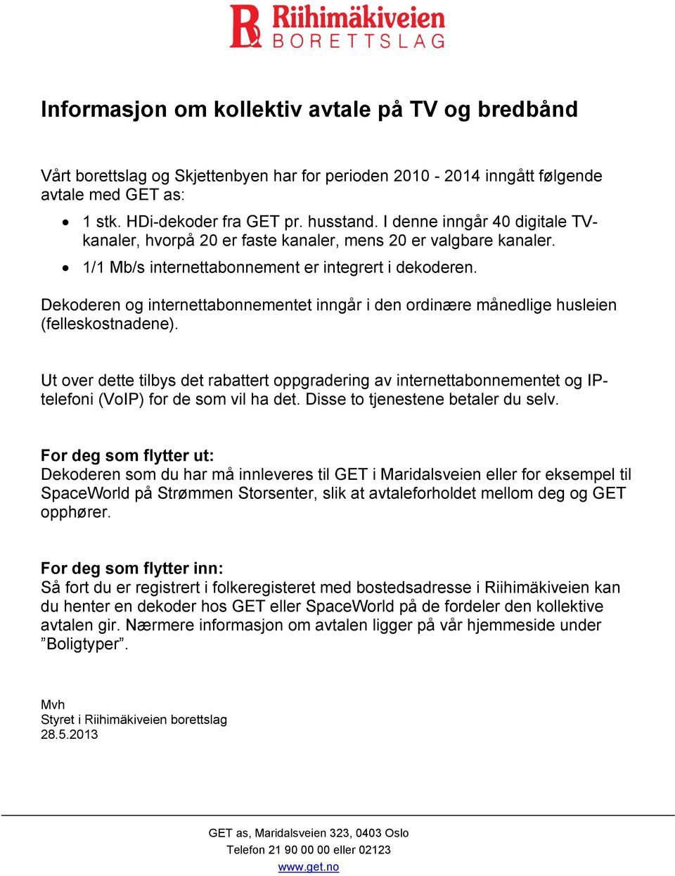 Dekoderen og internettabonnementet inngår i den ordinære månedlige husleien (felleskostnadene).