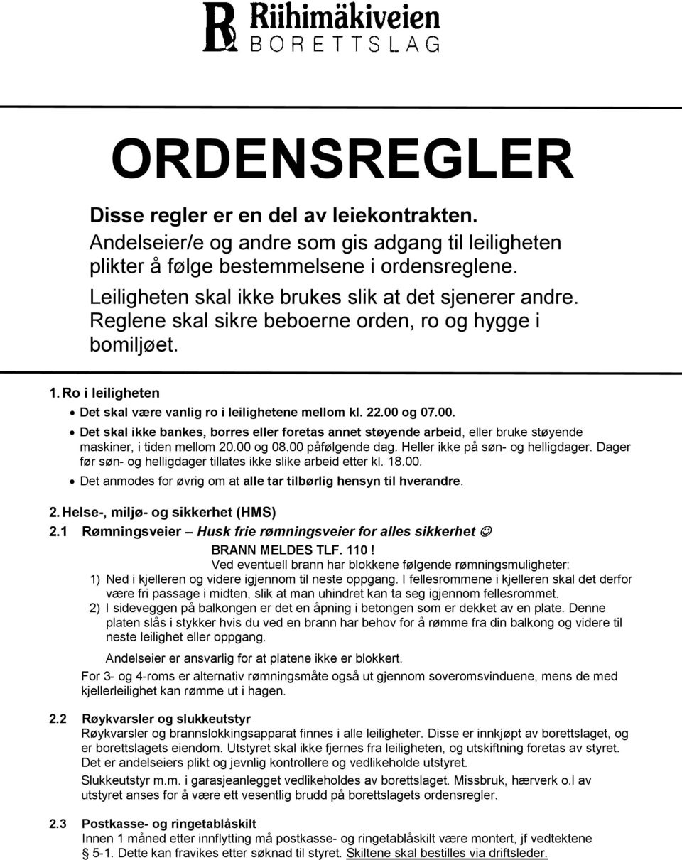 00. Det skal ikke bankes, borres eller foretas annet støyende arbeid,, eller bruke støyende maskiner, i tiden mellom 20.00 og 08.00 påfølgende dag. Heller ikke på søn- og helligdager.