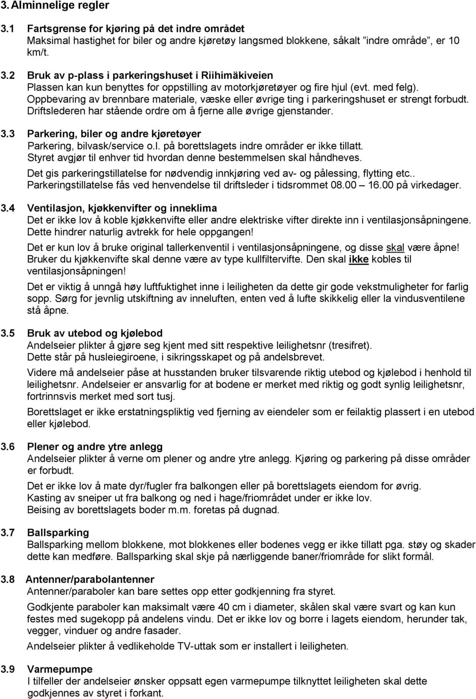 3 Parkering, biler og andre kjøretøyer Parkering, bilvask/service o.l. på borettslagets indre områder er ikke tillatt. Styret avgjør til enhver tid hvordan denne bestemmelsen skal håndheves.