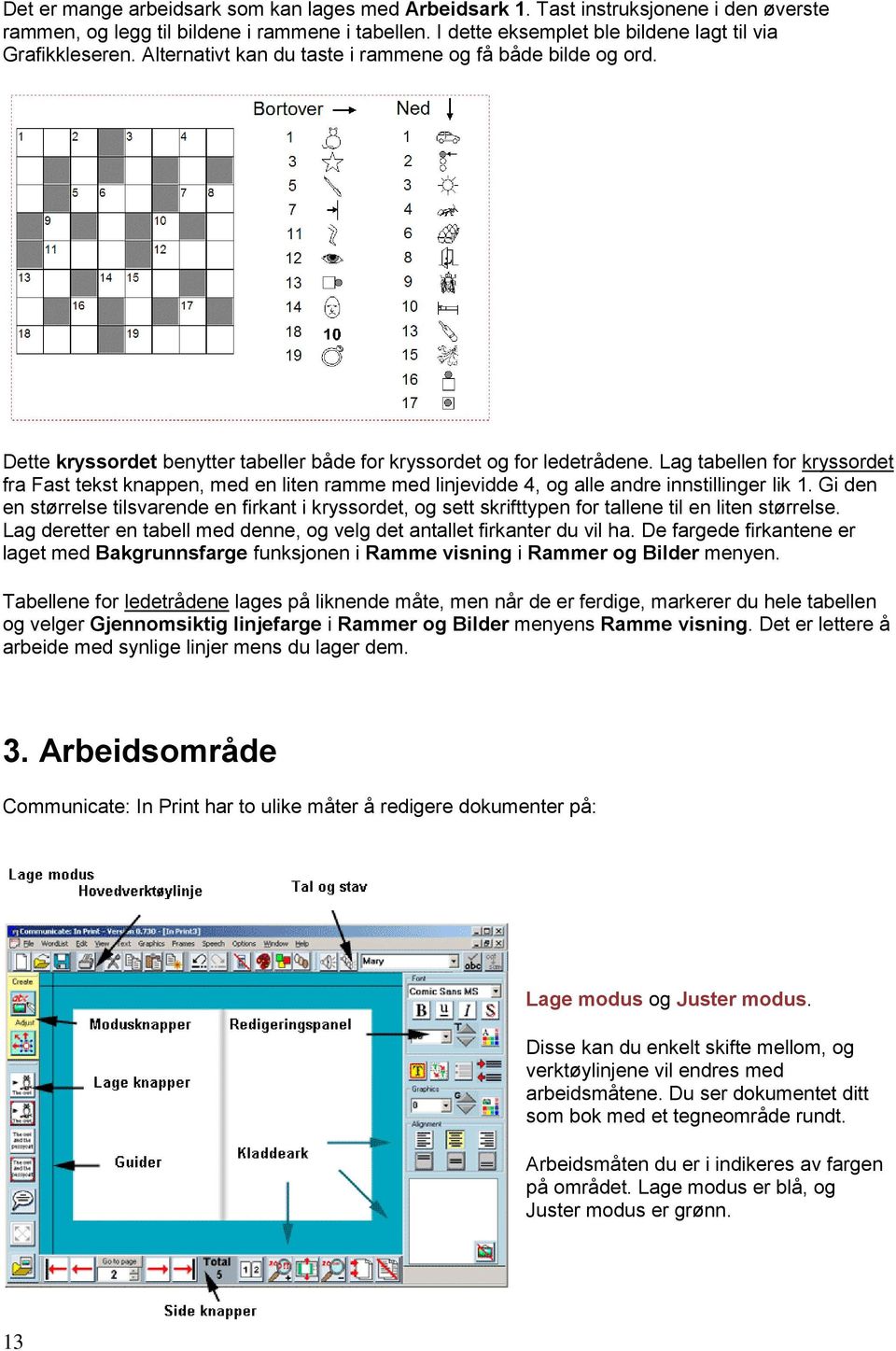 Lag tabellen for kryssordet fra Fast tekst knappen, med en liten ramme med linjevidde 4, og alle andre innstillinger lik 1.