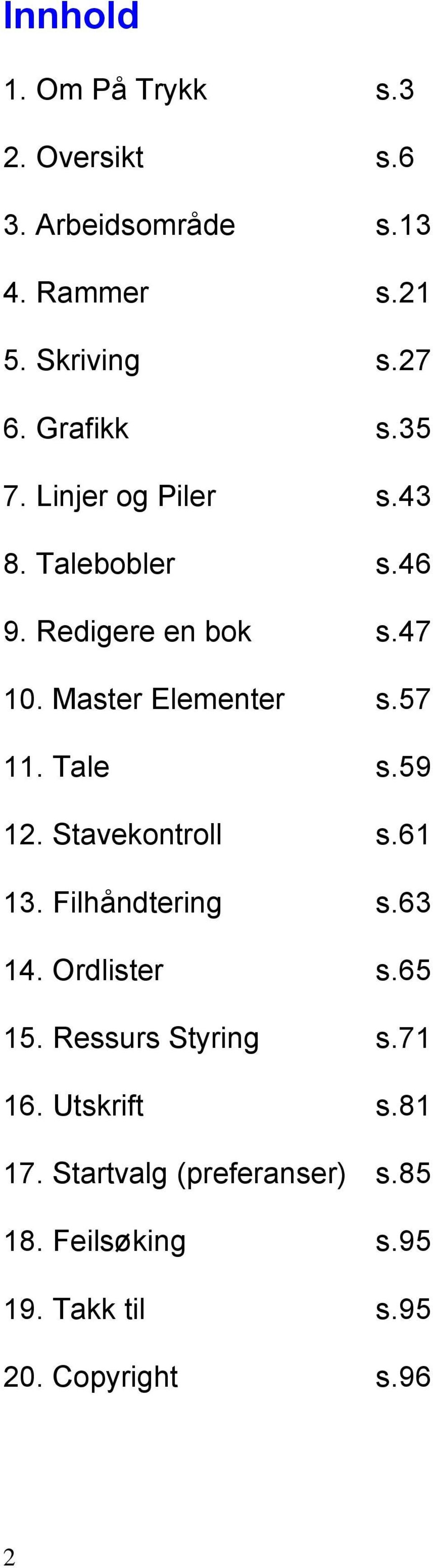 57 11. Tale s.59 12. Stavekontroll s.61 13. Filhåndtering s.63 14. Ordlister s.65 15. Ressurs Styring s.