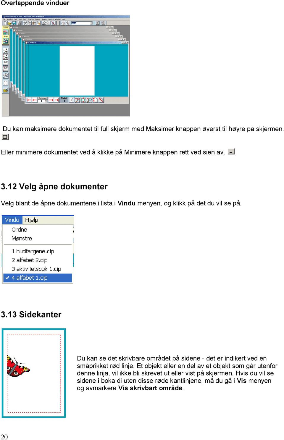 12 Velg åpne dokumenter Velg blant de åpne dokumentene i lista i Vindu menyen, og klikk på det du vil se på. 3.