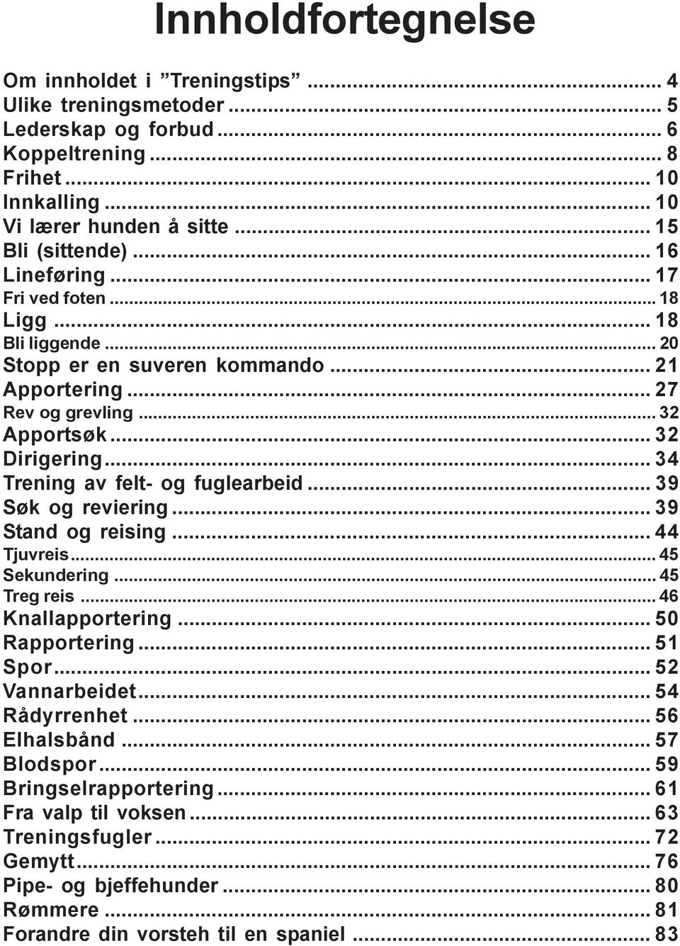 .. 34 Trening av felt- og fuglearbeid... 39 Søk og reviering... 39 Stand og reising... 44 Tjuvreis... 45 Sekundering... 45 Treg reis...46 Knallapportering... 50 Rapportering... 51 Spor.