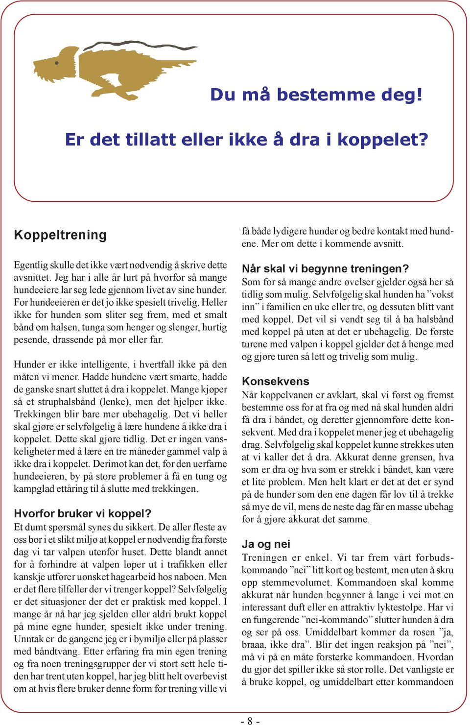 Heller ikke for hunden som sliter seg frem, med et smalt bånd om halsen, tunga som henger og slenger, hurtig pesende, drassende på mor eller far.