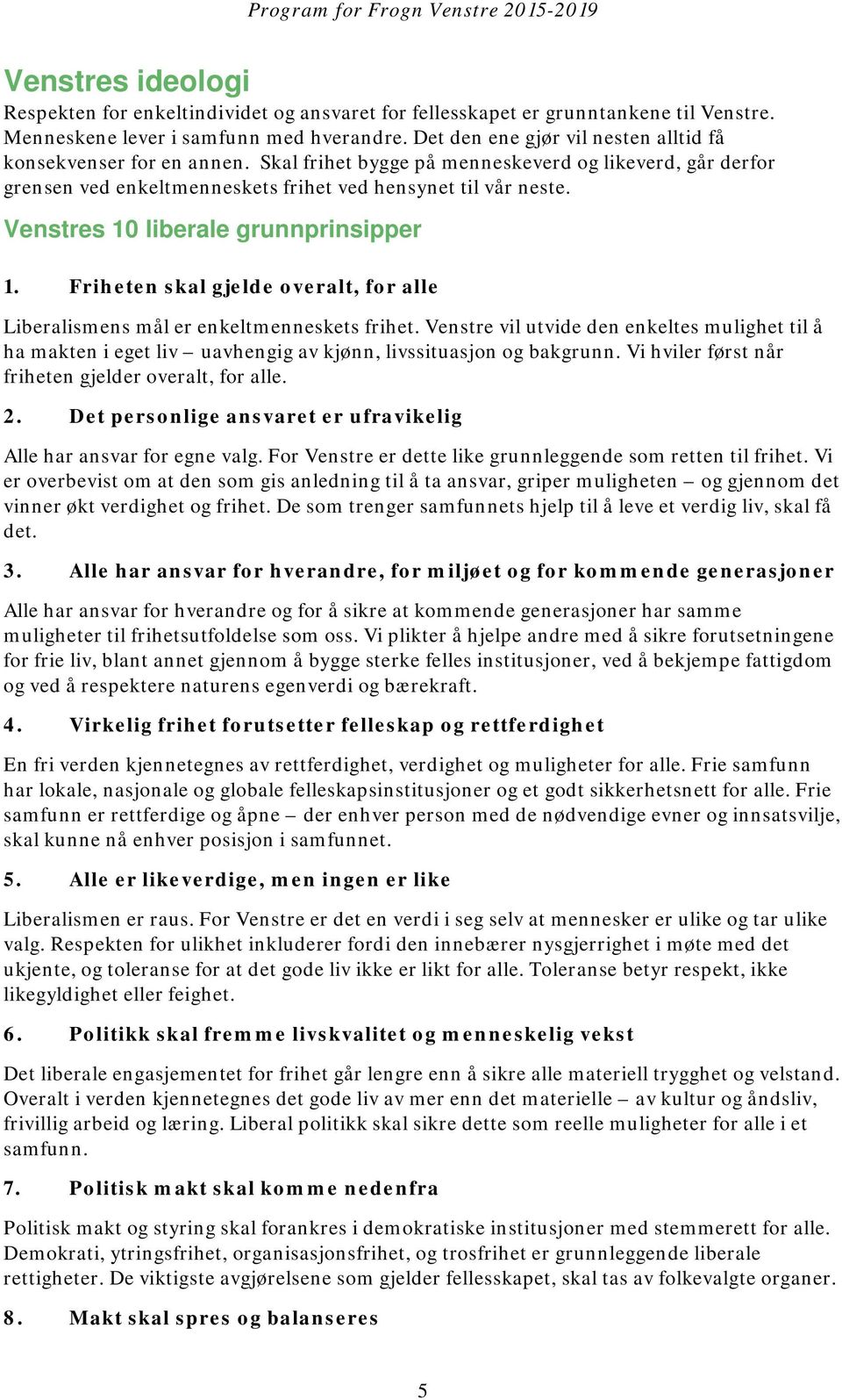 Venstres 10 liberale grunnprinsipper 1. Friheten skal gjelde overalt, for alle Liberalismens mål er enkeltmenneskets frihet.