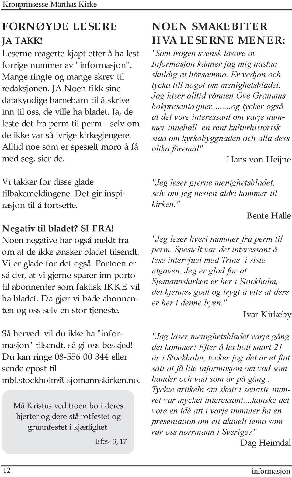 Alltid noe som er spesielt moro å få med seg, sier de. Vi takker for disse glade tilbakemeldingene. Det gir inspirasjon til å fortsette. Negativ til bladet? SI FRA!