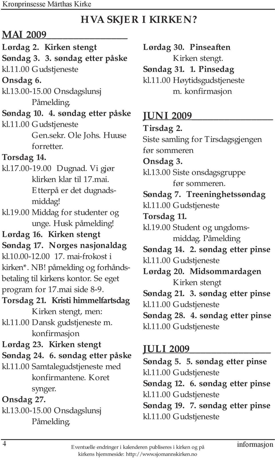 Kirken stengt Søndag 17. Norges nasjonaldag kl.10.00-12.00 17. mai-frokost i kirken*. NB! påmelding og forhåndsbetaling til kirkens kontor. Se eget program for 17.mai side 8-9. Torsdag 21.