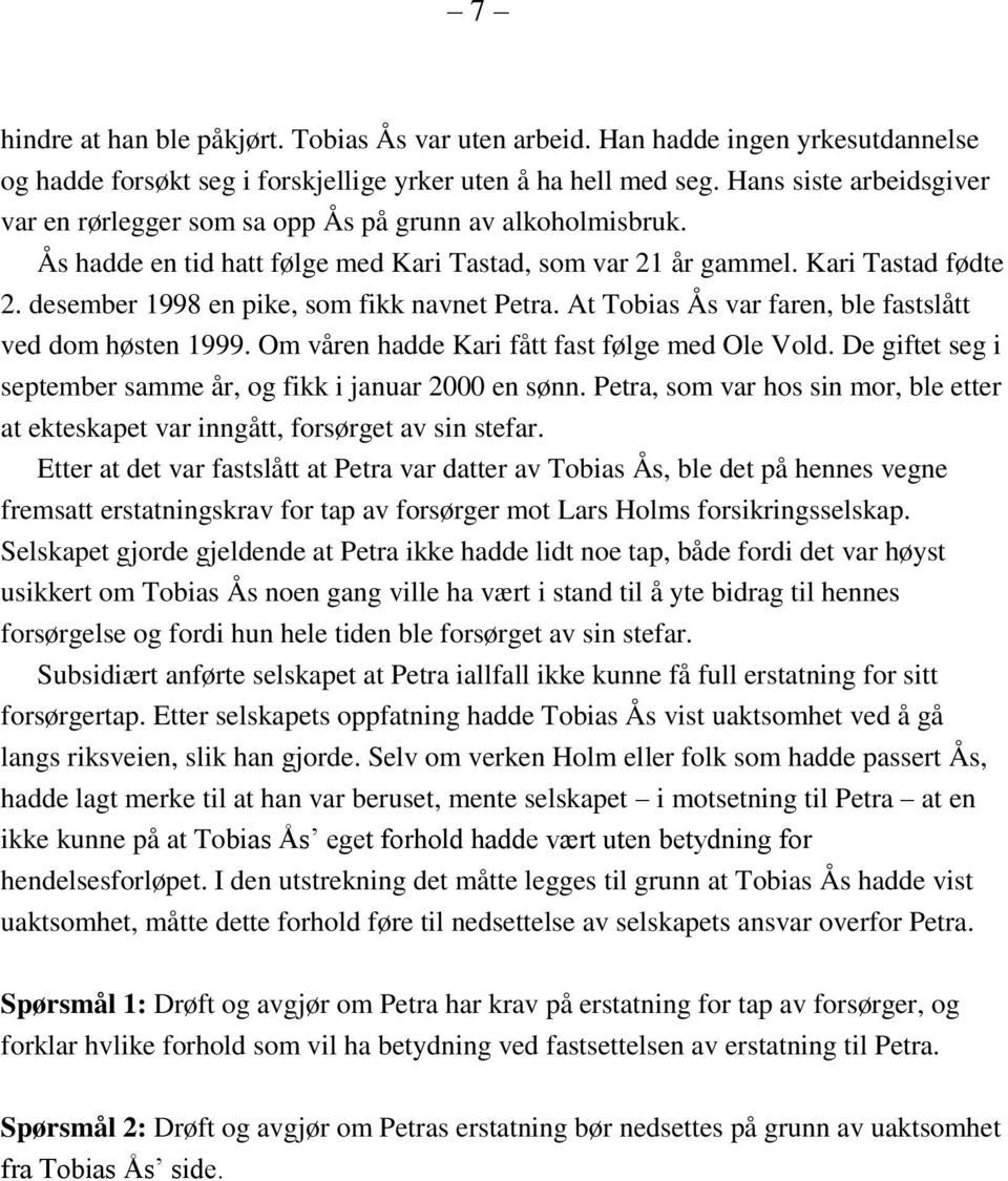 desember 1998 en pike, som fikk navnet Petra. At Tobias Ås var faren, ble fastslått ved dom høsten 1999. Om våren hadde Kari fått fast følge med Ole Vold.